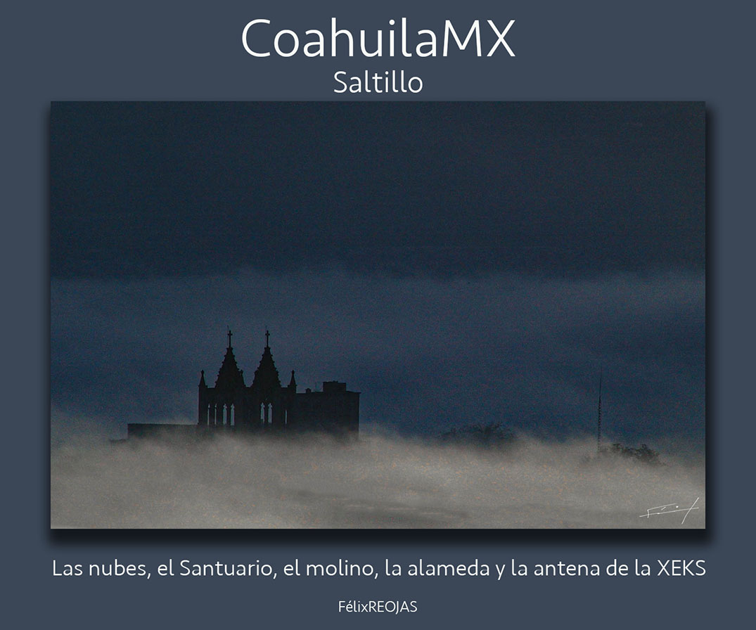 las nubes, el Santuario, el molino, la alameda y la antena de la XEKS… Saltillo CoahMX